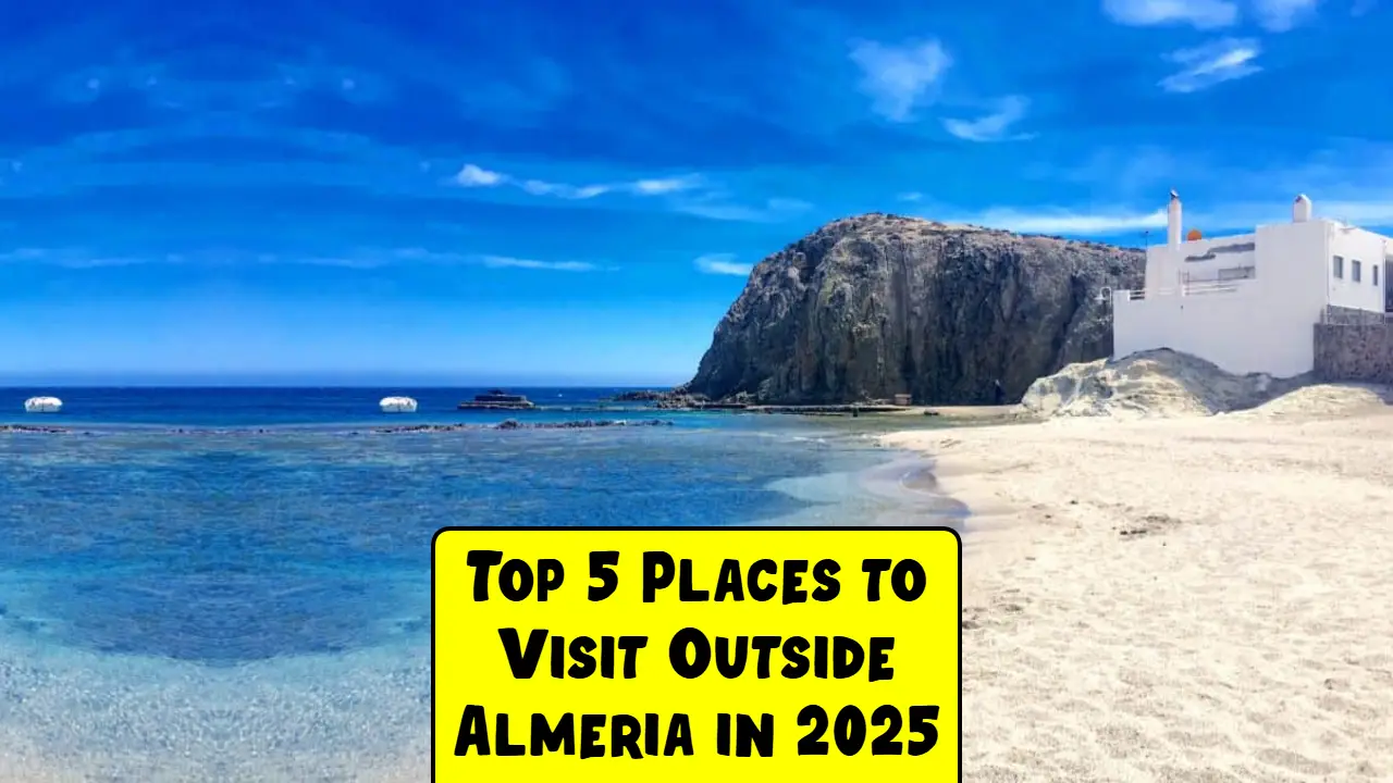 Top 5 Places to Visit Outside Almeria